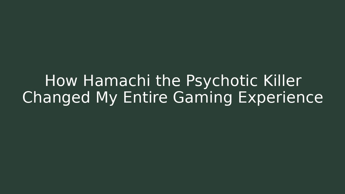 How Hamachi the Psychotic Killer Changed My Entire Gaming Experience
