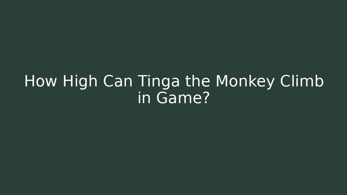 How High Can Tinga the Monkey Climb in Game?