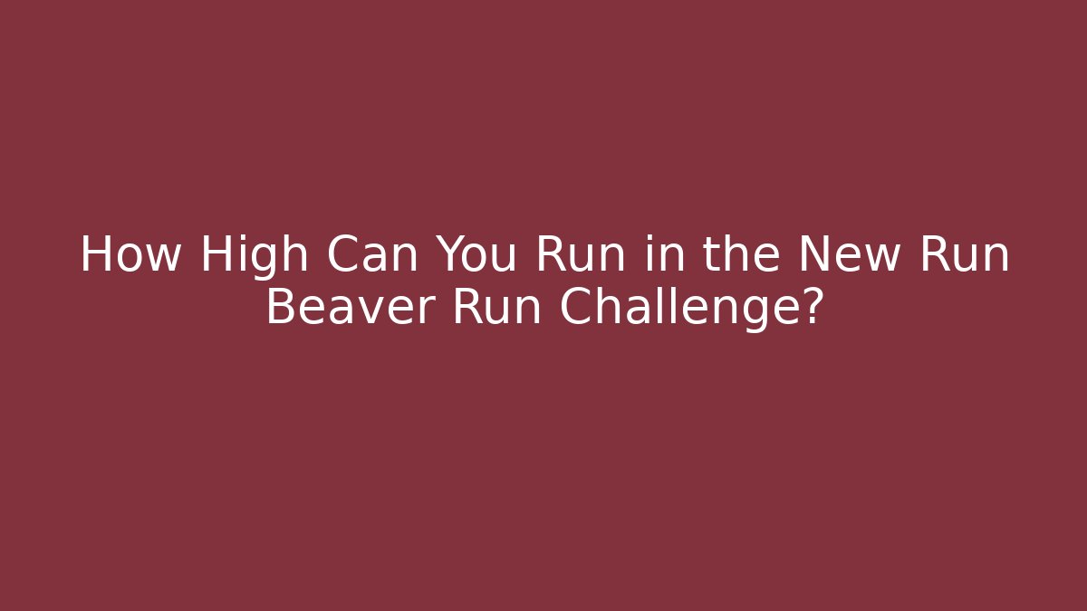 How High Can You Run in the New Run Beaver Run Challenge?