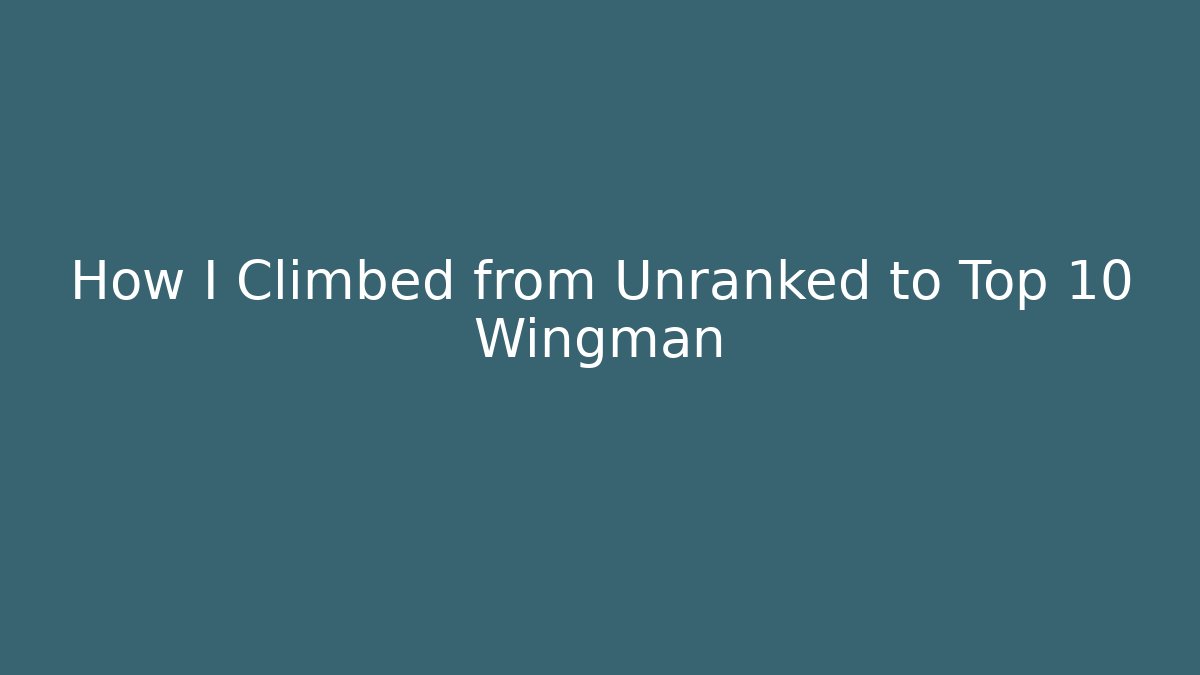 How I Climbed from Unranked to Top 10 Wingman