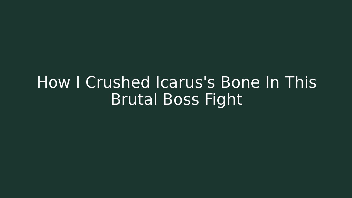 How I Crushed Icarus's Bone In This Brutal Boss Fight