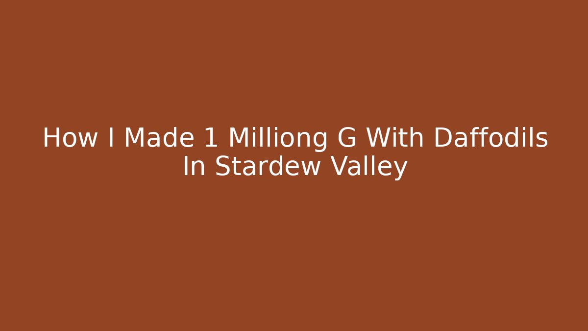 How I Made 1 Milliong G With Daffodils In Stardew Valley - Buddy Program