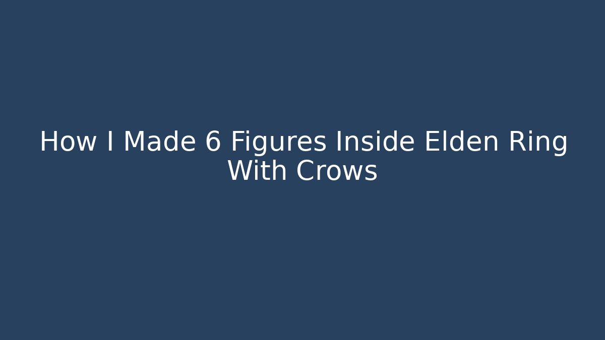 How I Made 6 Figures Inside Elden Ring With Crows
