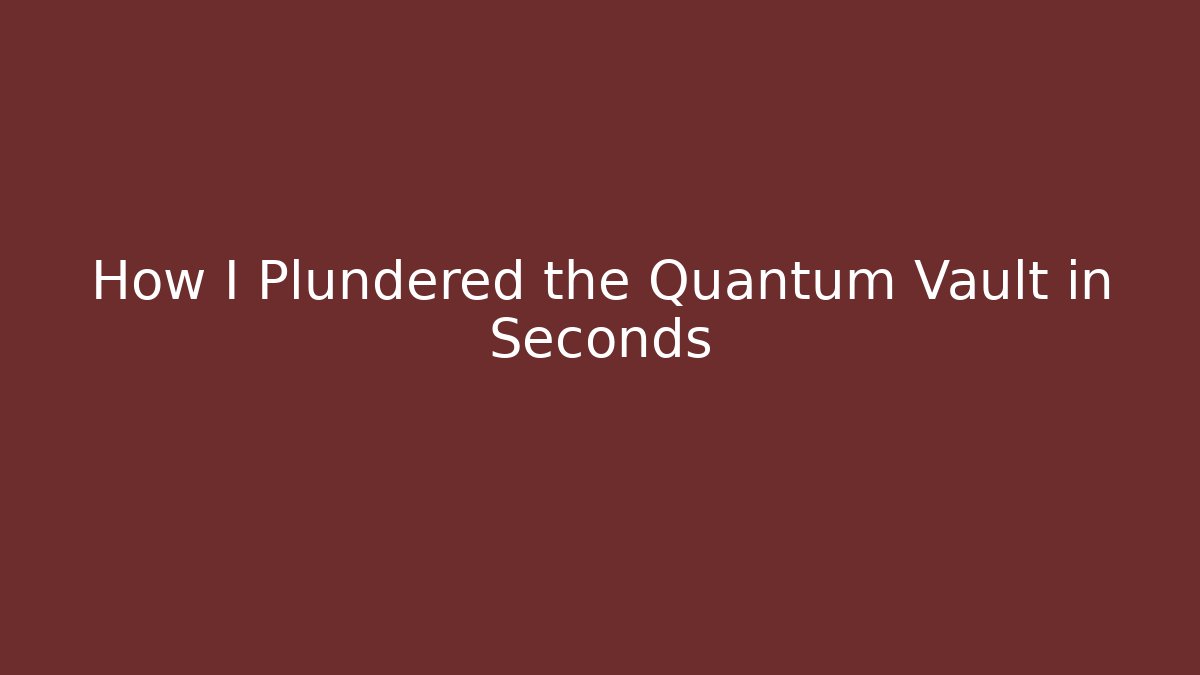 How I Plundered the Quantum Vault in Seconds