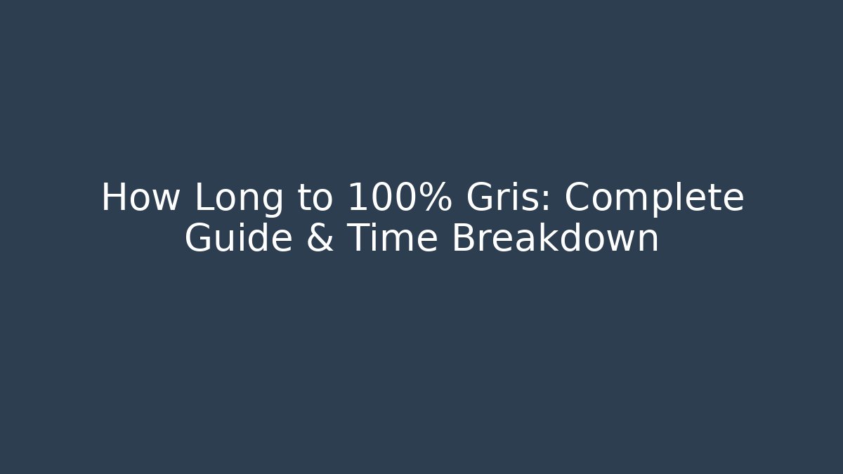 How Long to 100% Gris: Complete Guide & Time Breakdown