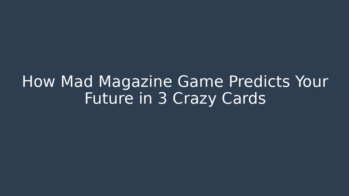 How Mad Magazine Game Predicts Your Future in 3 Crazy Cards