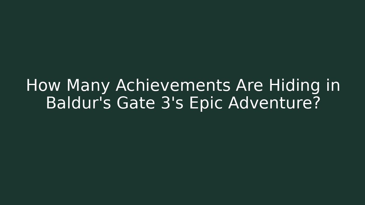 How Many Achievements Are Hiding in Baldur's Gate 3's Epic Adventure?