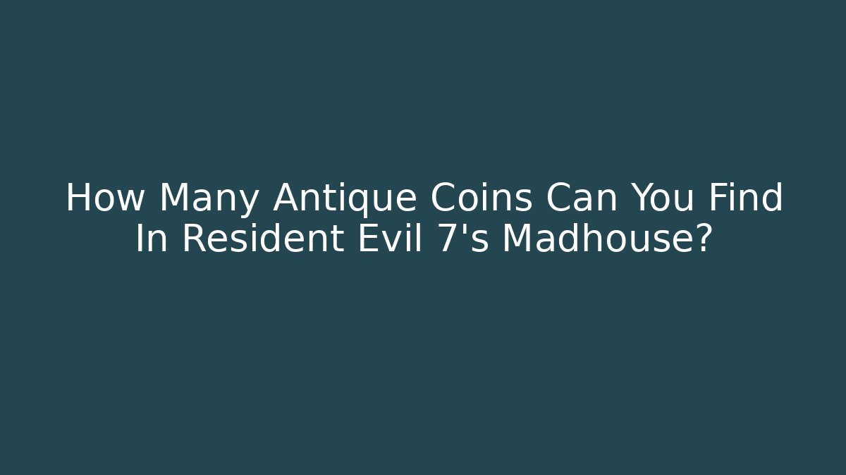 How Many Antique Coins Can You Find In Resident Evil 7's Madhouse?