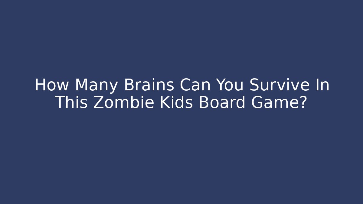 How Many Brains Can You Survive In This Zombie Kids Board Game?