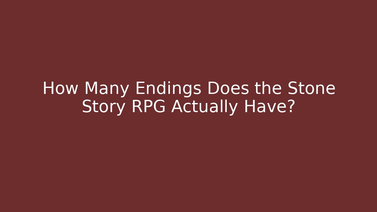 How Many Endings Does the Stone Story RPG Actually Have?