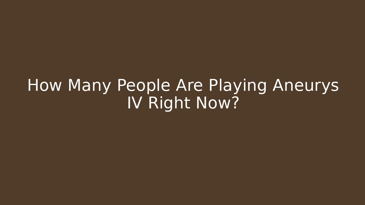 How Many People Are Playing Aneurys IV Right Now? - Buddy Program