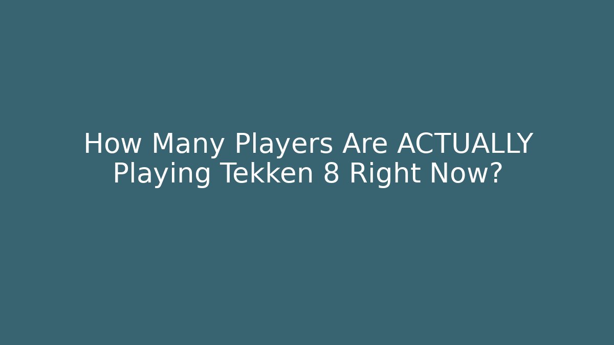How Many Players Are ACTUALLY Playing Tekken 8 Right Now?