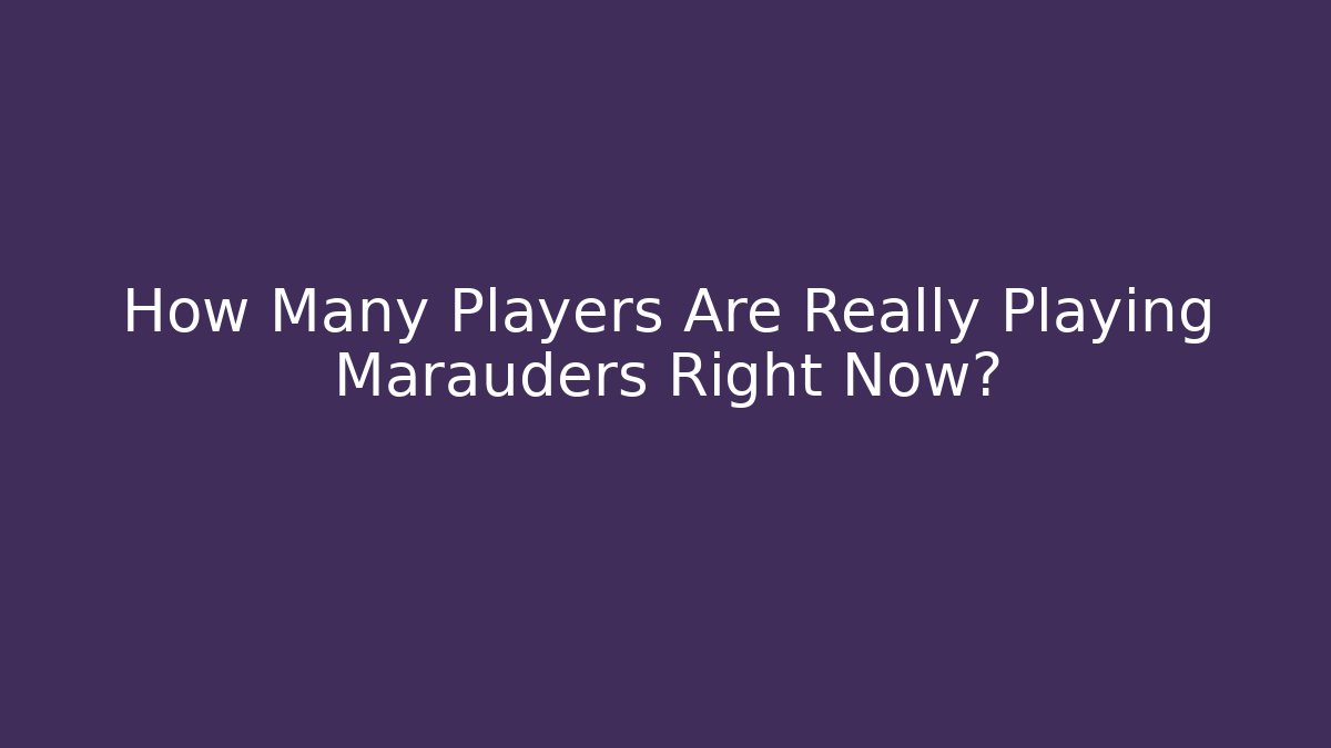 How Many Players Are Really Playing Marauders Right Now?
