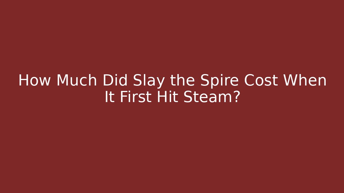 How Much Did Slay the Spire Cost When It First Hit Steam?
