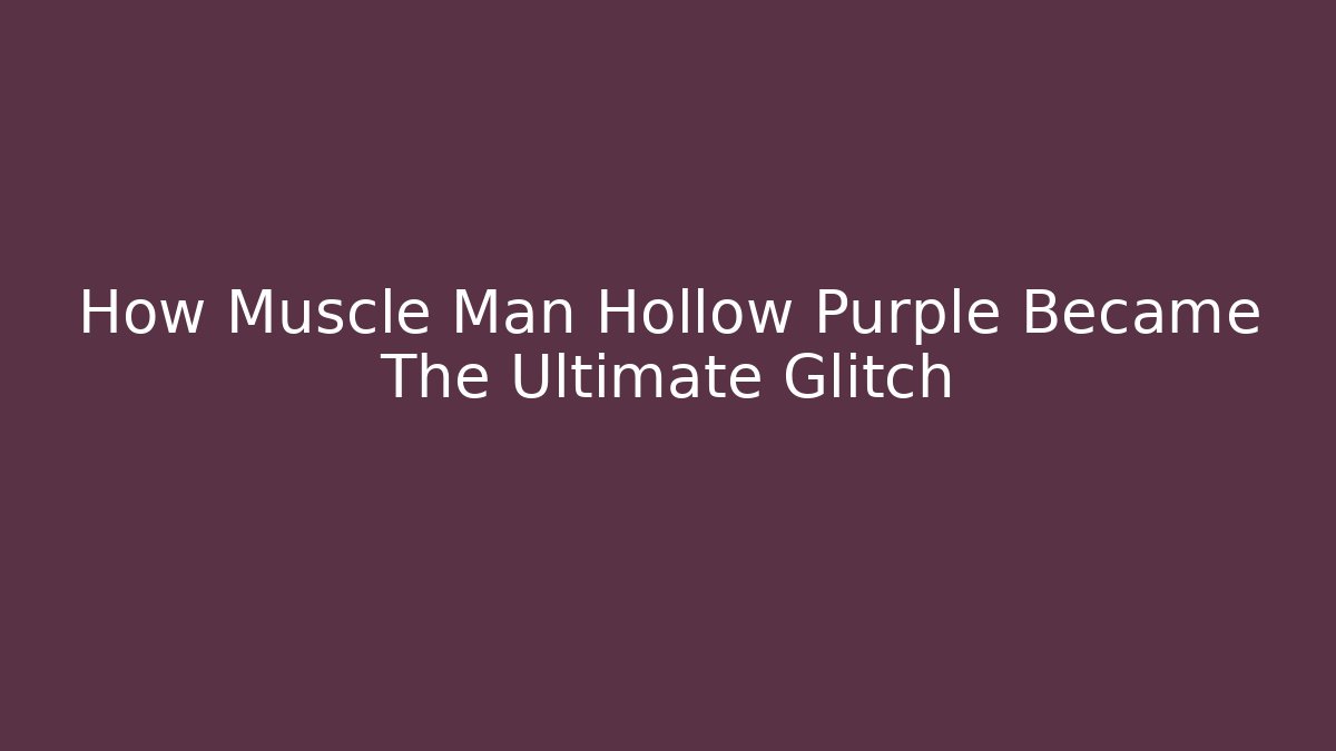 How Muscle Man Hollow Purple Became The Ultimate Glitch