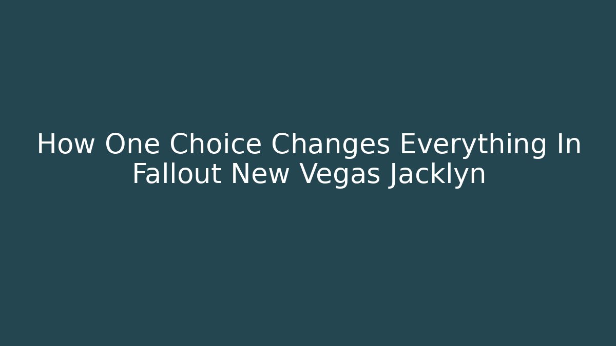 How One Choice Changes Everything In Fallout New Vegas Jacklyn