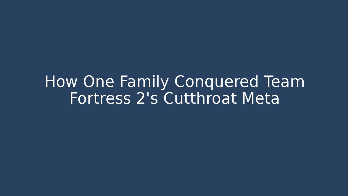 How One Family Conquered Team Fortress 2's Cutthroat Meta