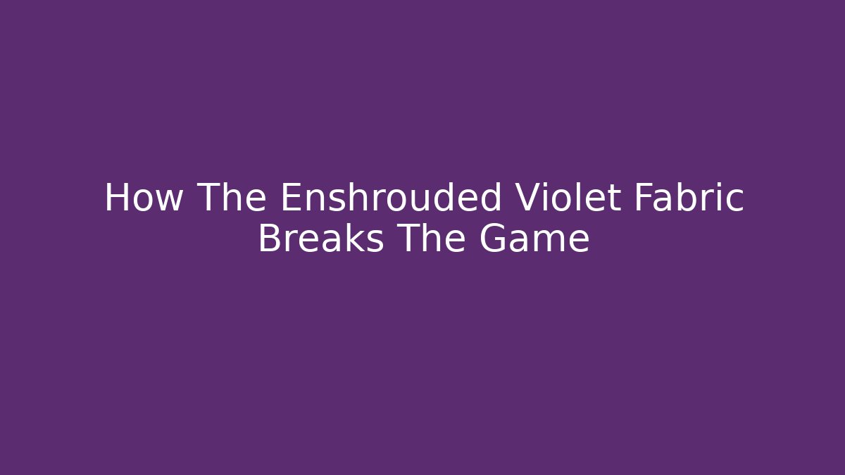 How The Enshrouded Violet Fabric Breaks The Game