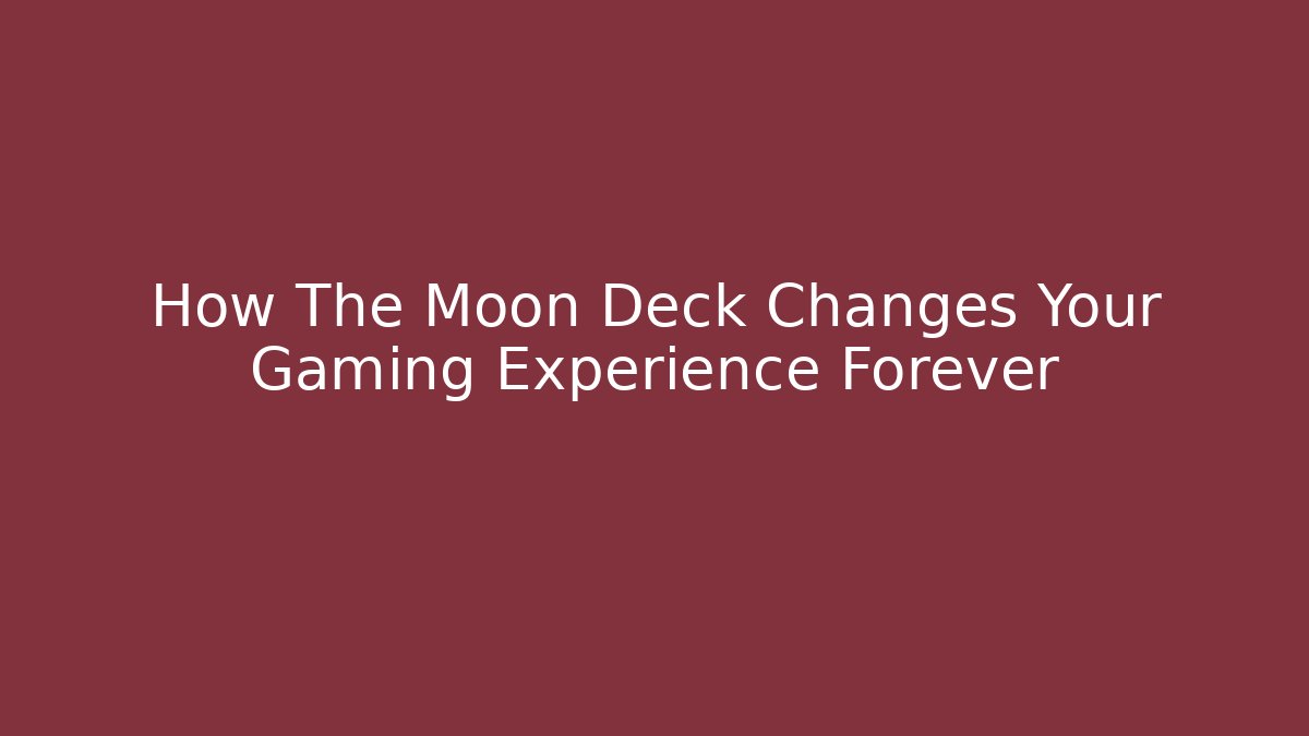 How The Moon Deck Changes Your Gaming Experience Forever