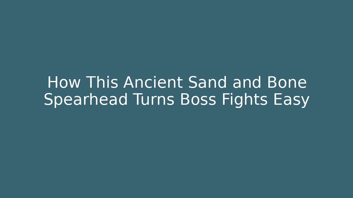 How This Ancient Sand and Bone Spearhead Turns Boss Fights Easy - Buddy Program