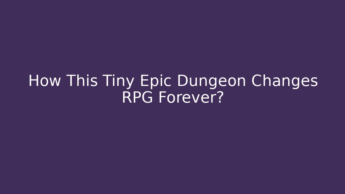 How This Tiny Epic Dungeon Changes RPG Forever?