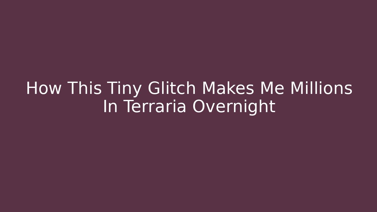 How This Tiny Glitch Makes Me Millions In Terraria Overnight
