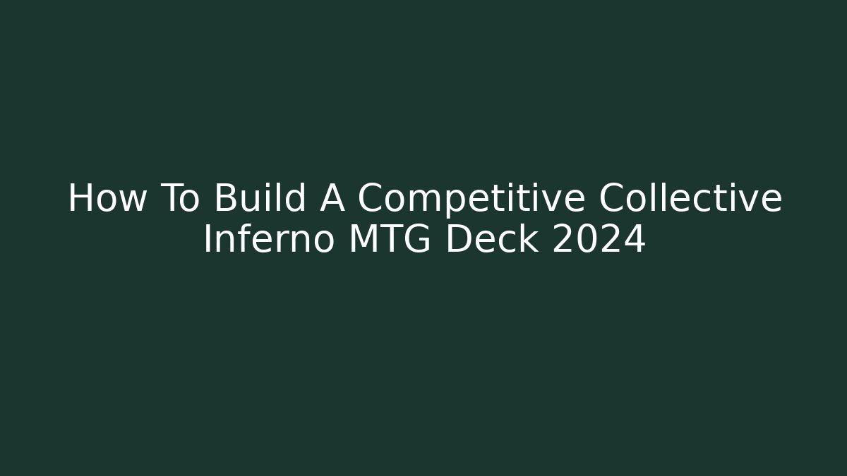How To Build A Competitive Collective Inferno MTG Deck 2024