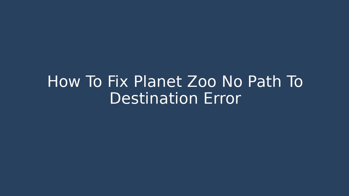 How To Fix Planet Zoo No Path To Destination Error