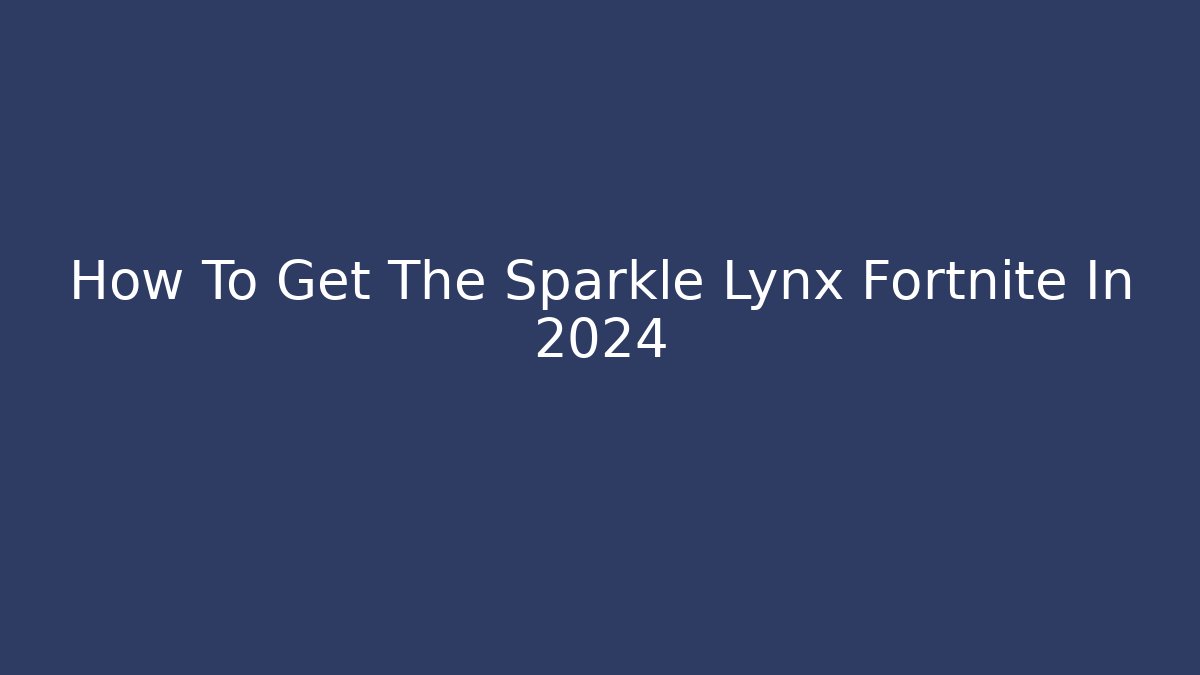 How To Get The Sparkle Lynx Fortnite In 2024