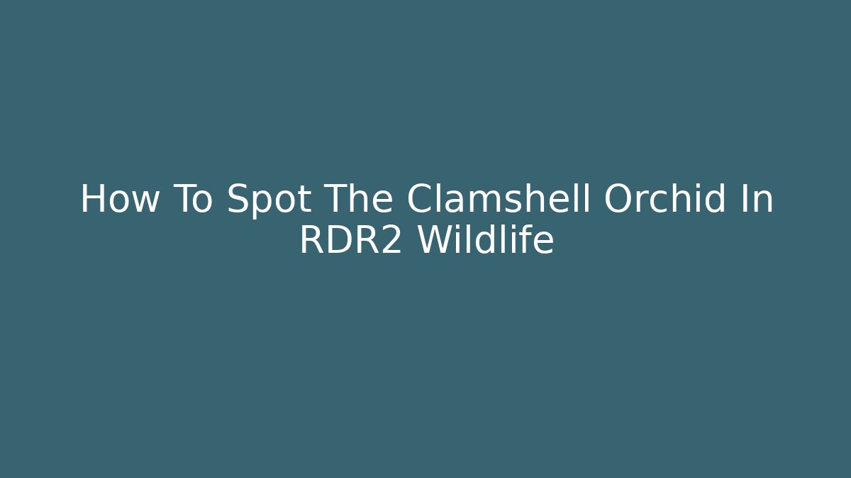 How To Spot The Clamshell Orchid In RDR2 Wildlife - Buddy Program