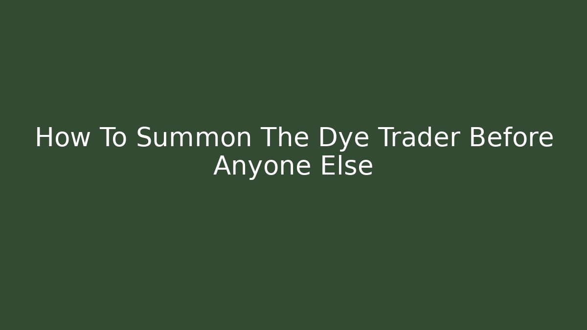 How To Summon The Dye Trader Before Anyone Else