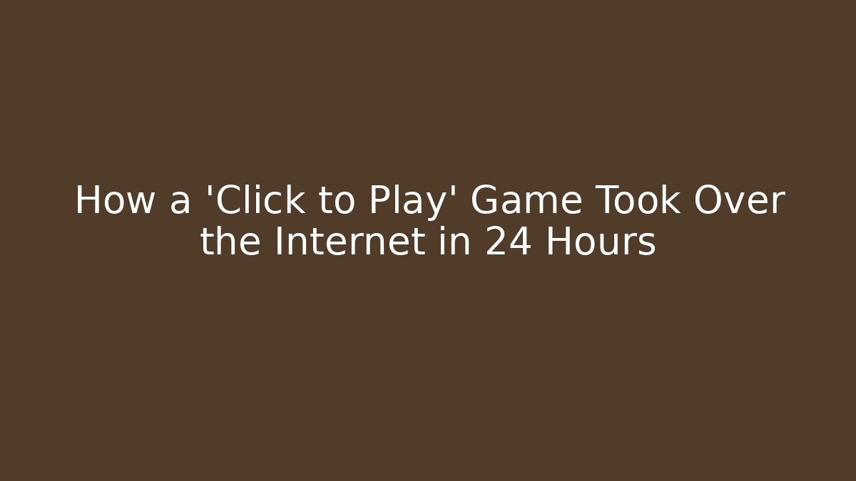 How a 'Click to Play' Game Took Over the Internet in 24 Hours