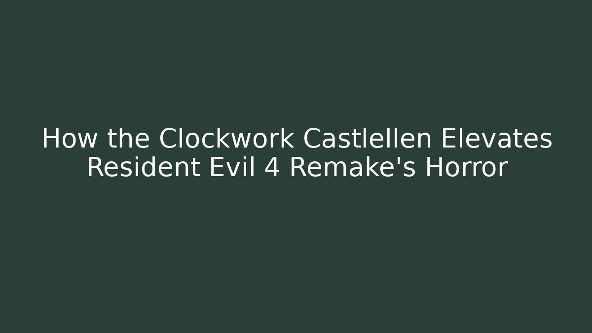 How the Clockwork Castlellen Elevates Resident Evil 4 Remake's Horror - Buddy Program