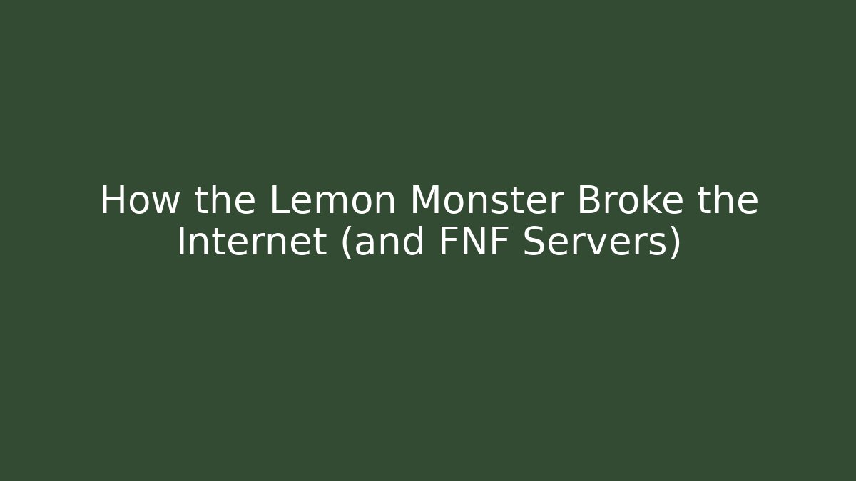 How the Lemon Monster Broke the Internet (and FNF Servers)