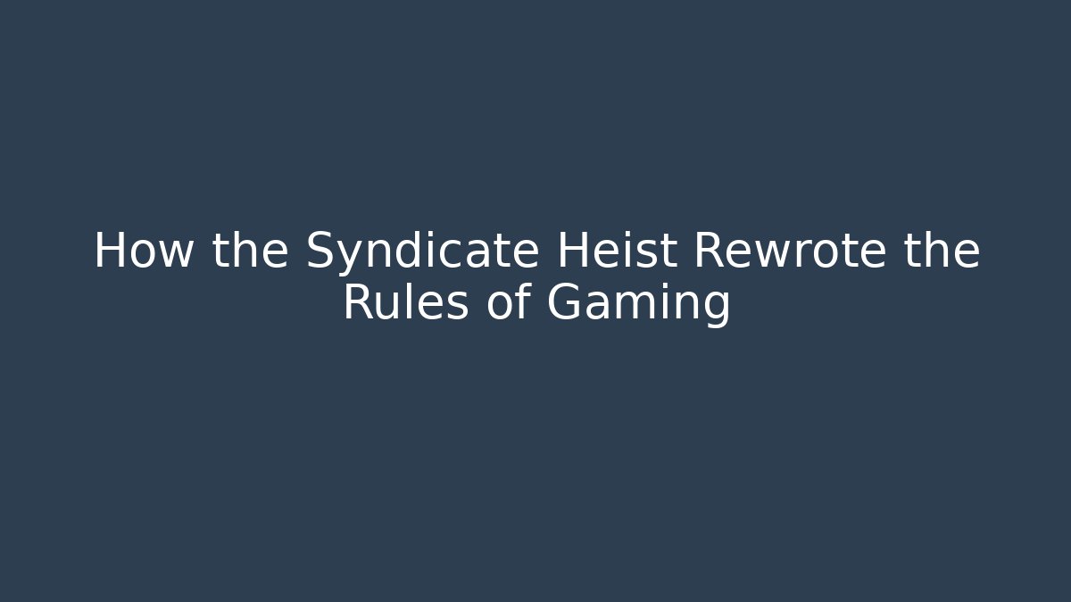 How the Syndicate Heist Rewrote the Rules of Gaming