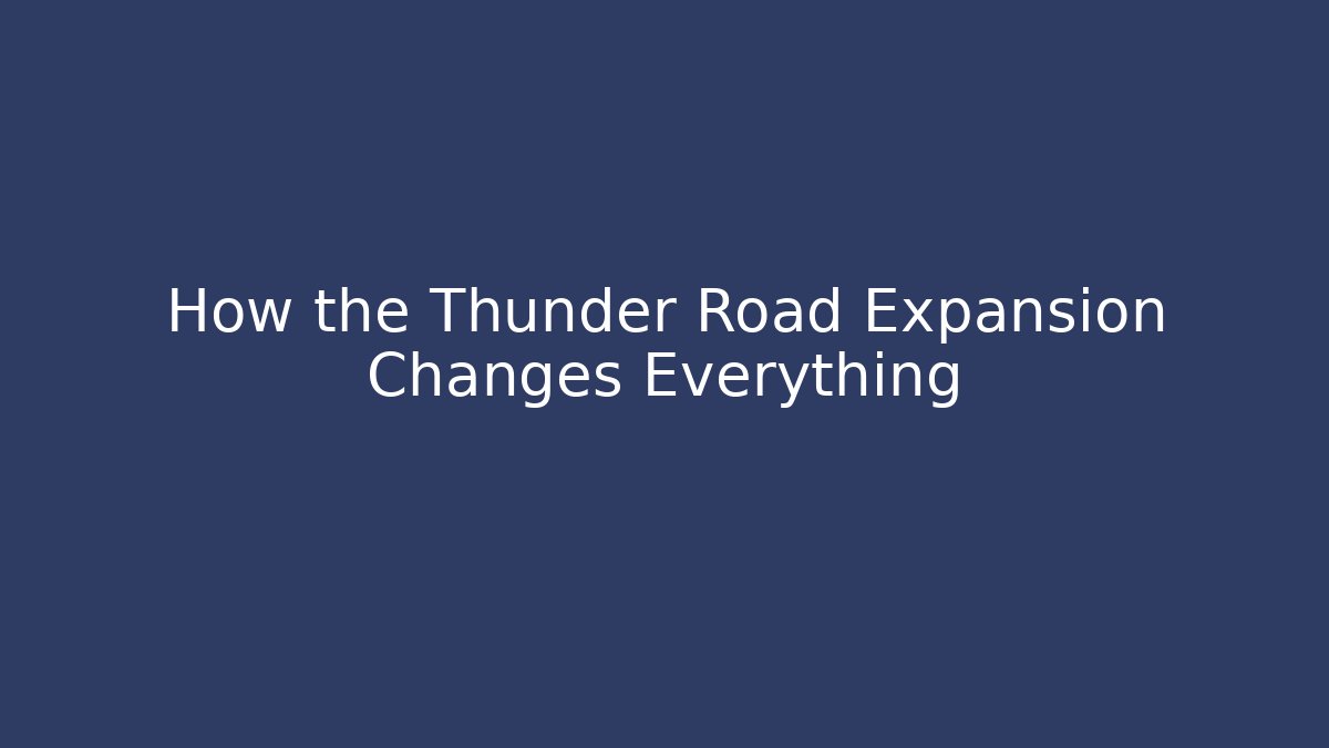 How the Thunder Road Expansion Changes Everything