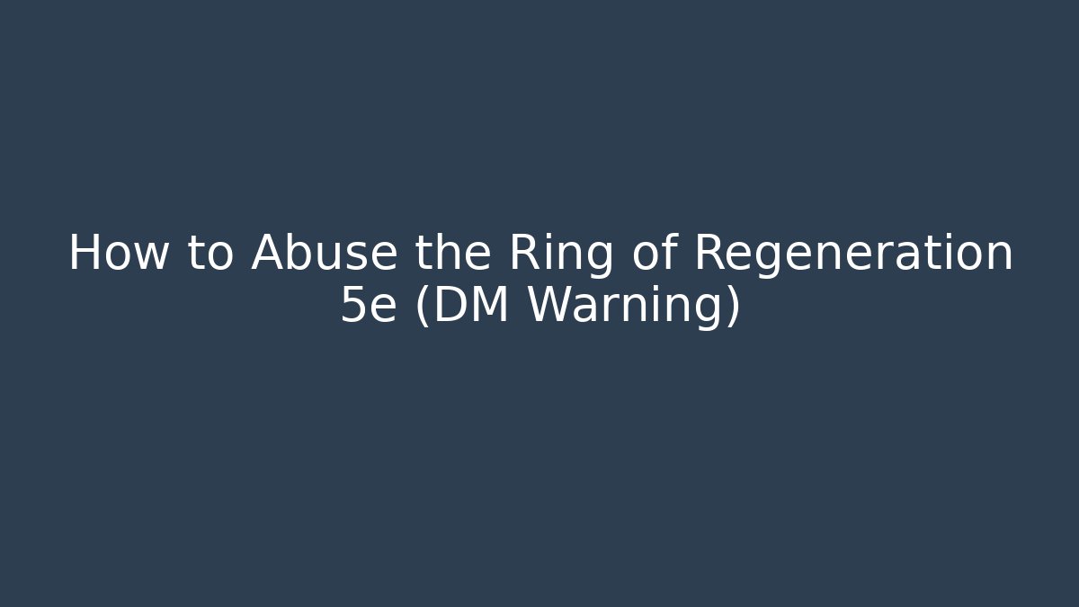 How to Abuse the Ring of Regeneration 5e (DM Warning)