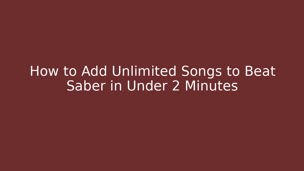 How to Add Unlimited Songs to Beat Saber in Under 2 Minutes
