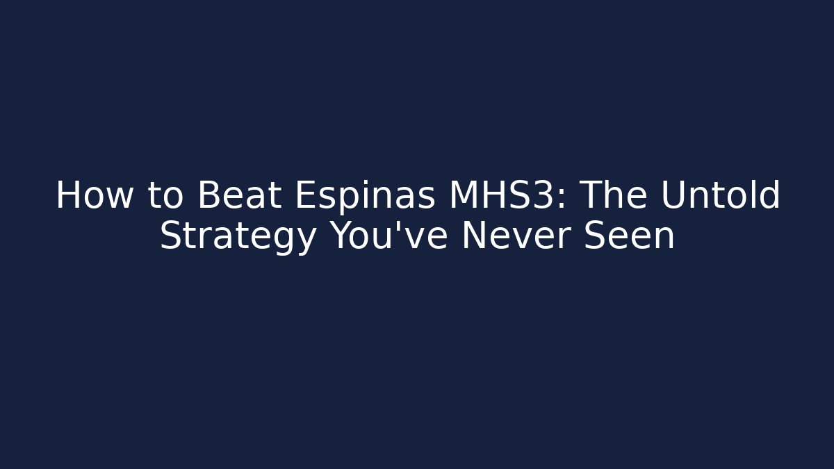 How to Beat Espinas MHS3: The Untold Strategy You’ve Never Seen