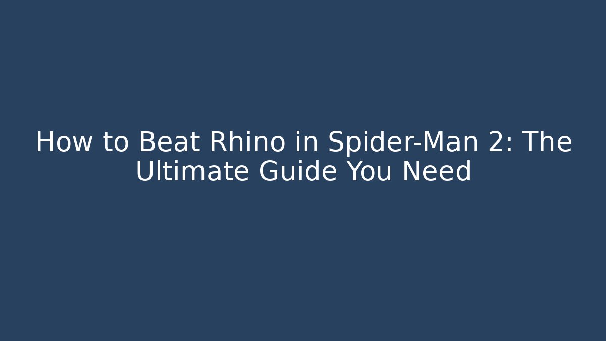 How to Beat Rhino in Spider-Man 2: The Ultimate Guide You Need - Buddy Program