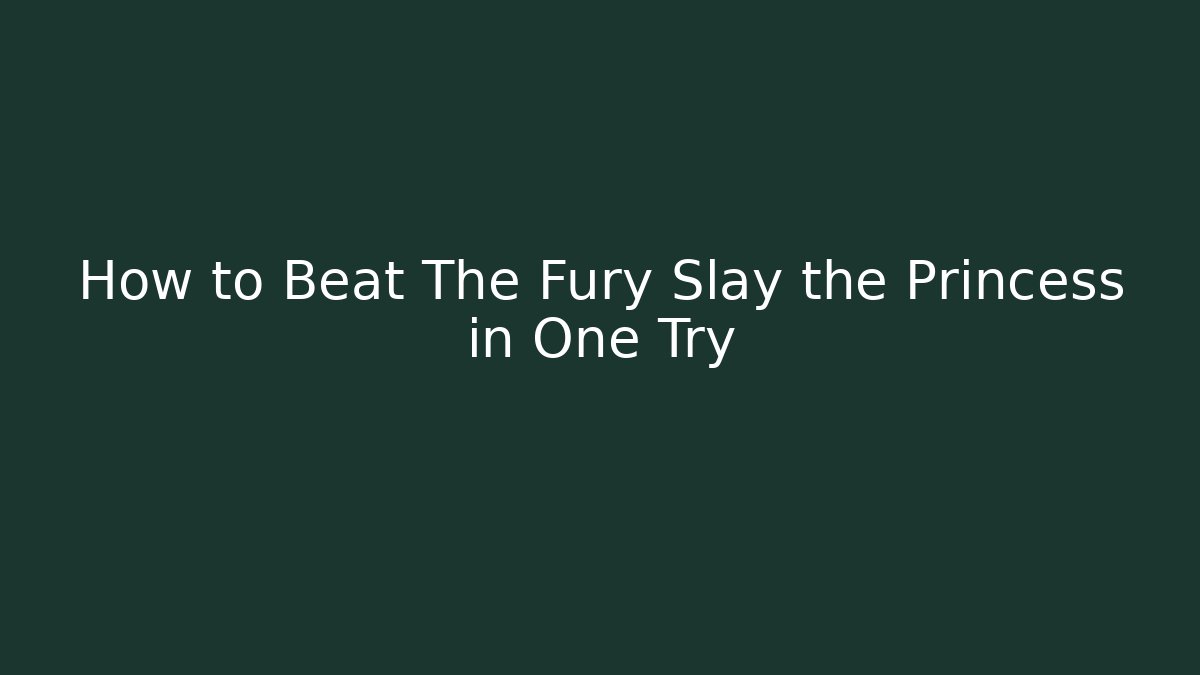 How to Beat The Fury Slay the Princess in One Try