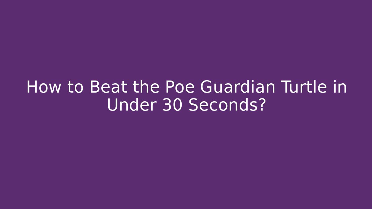 How to Beat the Poe Guardian Turtle in Under 30 Seconds?