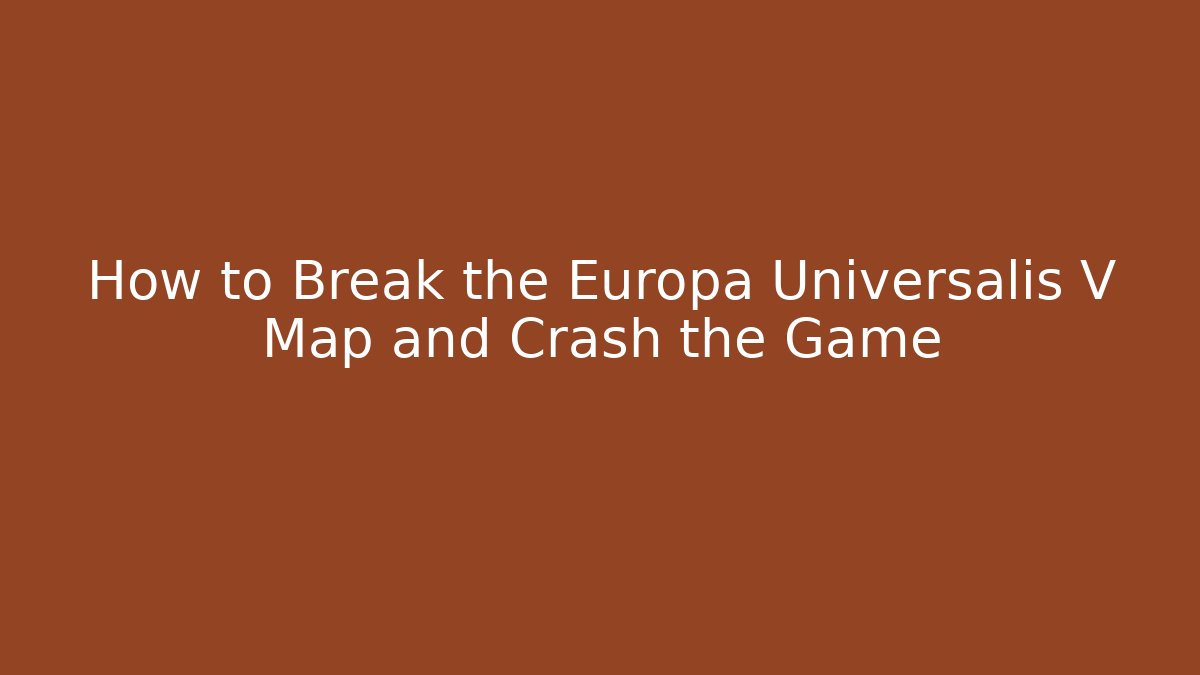 How to Break the Europa Universalis V Map and Crash the Game - Buddy Program
