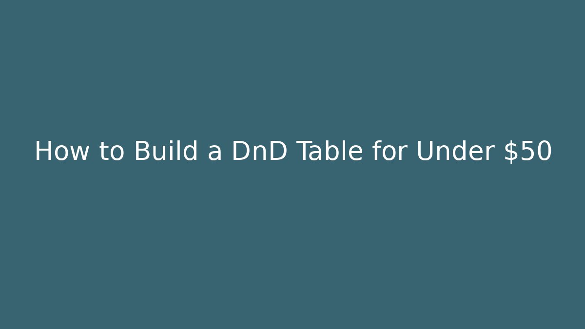How to Build a DnD Table for Under $50