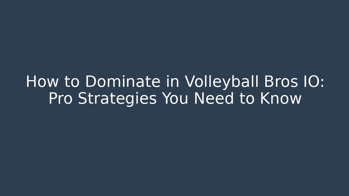 How to Dominate in Volleyball Bros IO: Pro Strategies You Need to Know