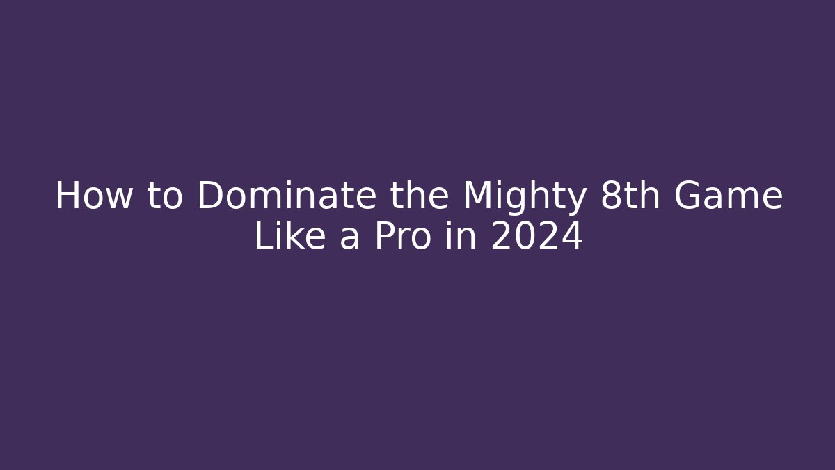 How to Dominate the Mighty 8th Game Like a Pro in 2024