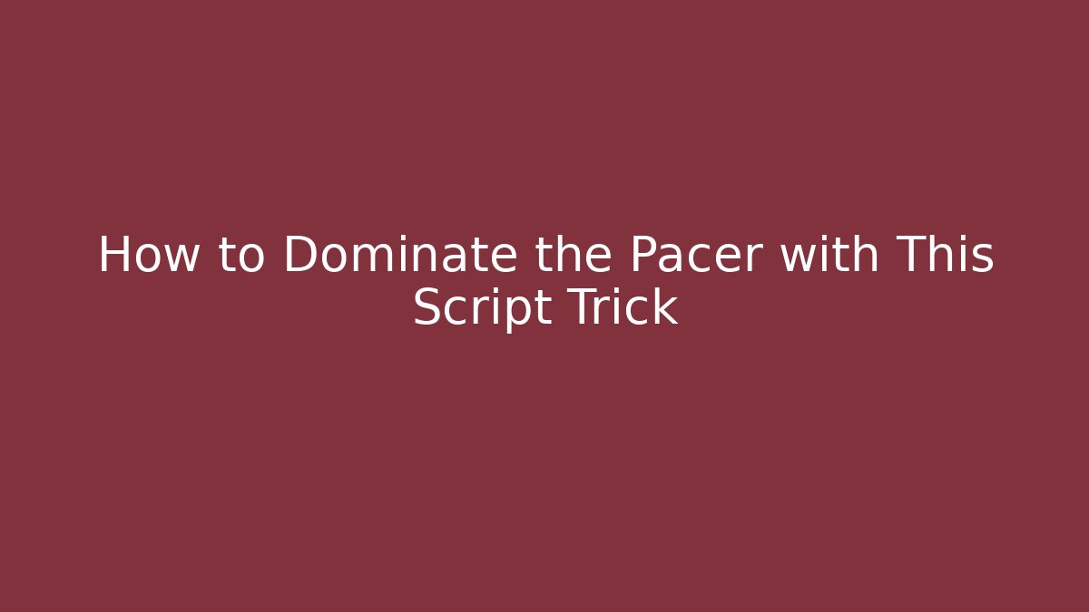How to Dominate the Pacer with This Script Trick
