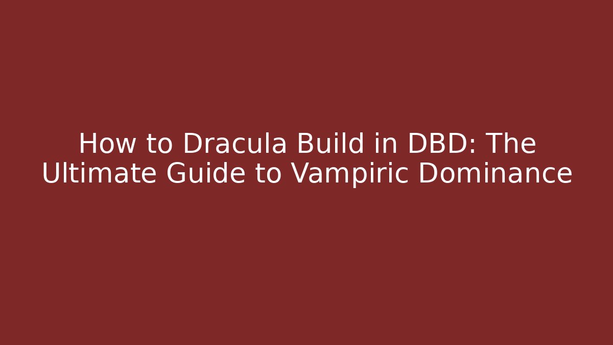 How to Dracula Build in DBD: The Ultimate Guide to Vampiric Dominance - Buddy Program