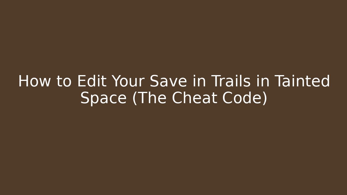 How to Edit Your Save in Trails in Tainted Space (The Cheat Code)