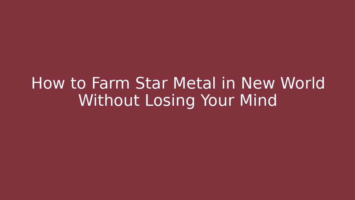 How to Farm Star Metal in New World Without Losing Your Mind
